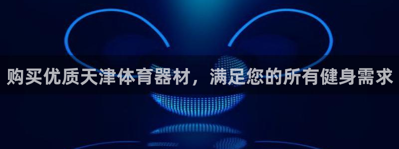 极悦平台股东名单：购买优质天津体育器材，满足您的所有健身需求