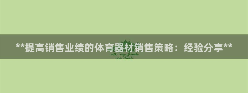 极悦平台注册流程详解视频：**提高销售业绩的体育器材销售策略