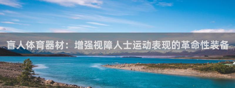 极悦平台和蓝狮平台区别是什么:盲人体育器材:增强视障人士运动